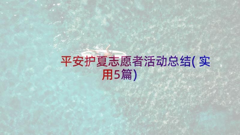 平安护夏志愿者活动总结(实用5篇)