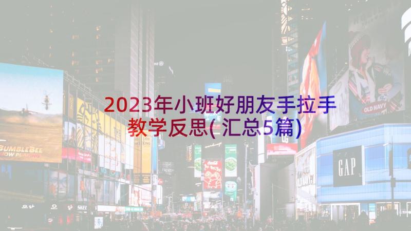 2023年小班好朋友手拉手教学反思(汇总5篇)