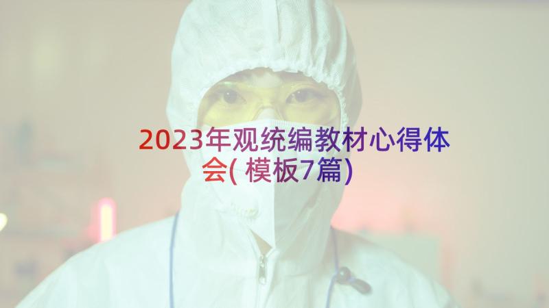 2023年观统编教材心得体会(模板7篇)