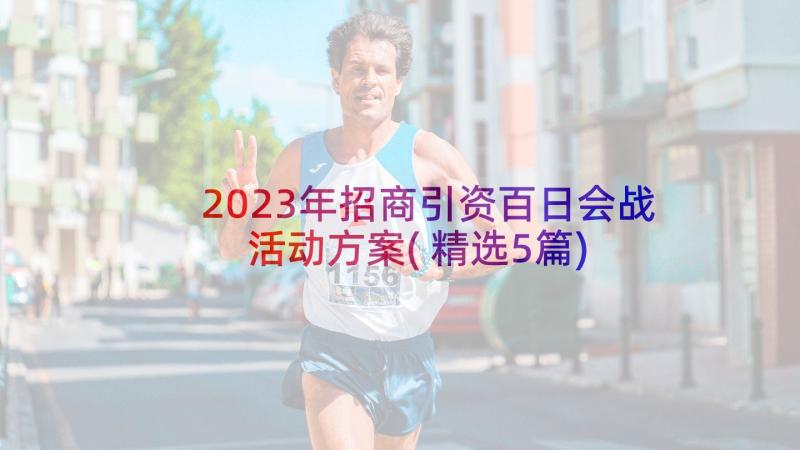 2023年招商引资百日会战活动方案(精选5篇)