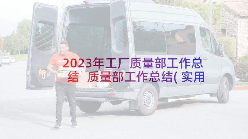 2023年工厂质量部工作总结 质量部工作总结(实用7篇)