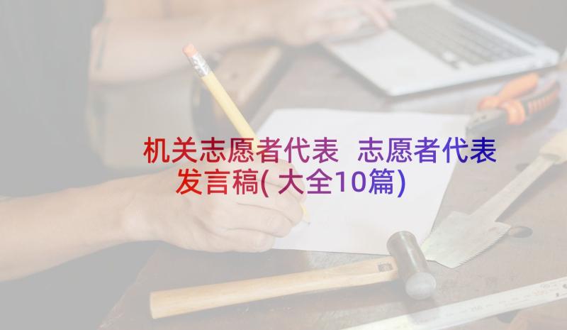 机关志愿者代表 志愿者代表发言稿(大全10篇)