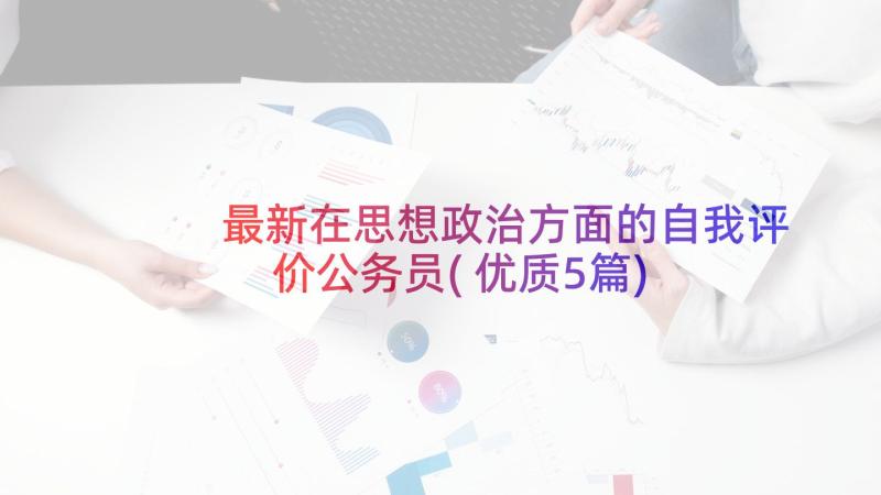 最新在思想政治方面的自我评价公务员(优质5篇)