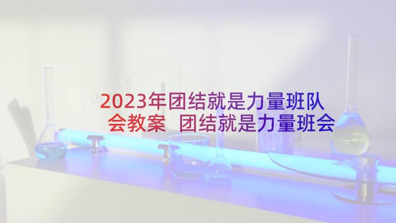 2023年团结就是力量班队会教案 团结就是力量班会教案(汇总5篇)