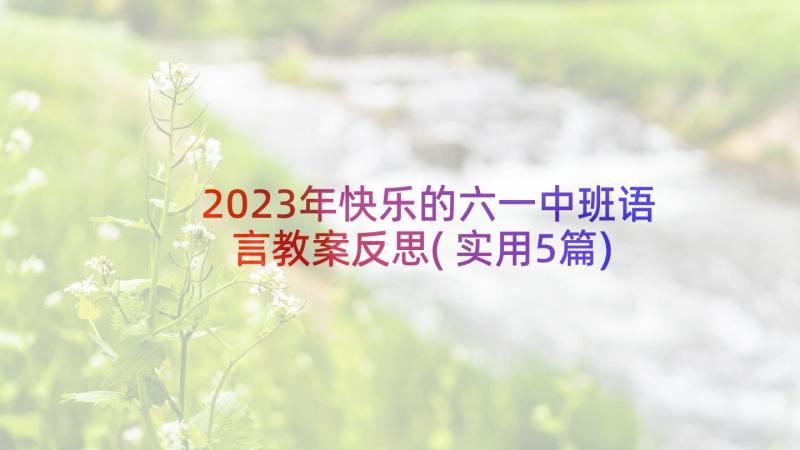 2023年快乐的六一中班语言教案反思(实用5篇)