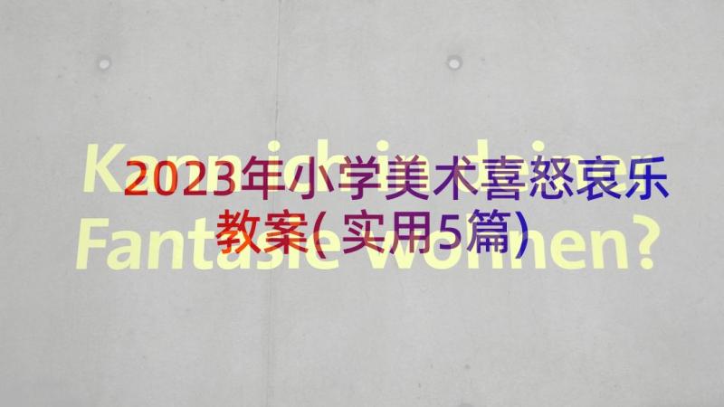 2023年小学美术喜怒哀乐教案(实用5篇)