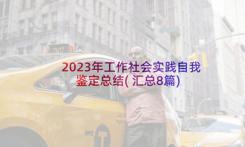 2023年工作社会实践自我鉴定总结(汇总8篇)