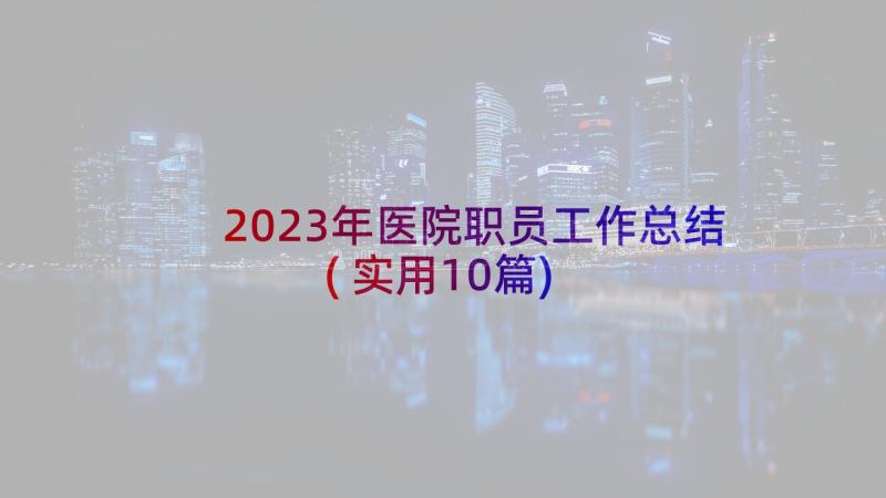 2023年医院职员工作总结(实用10篇)