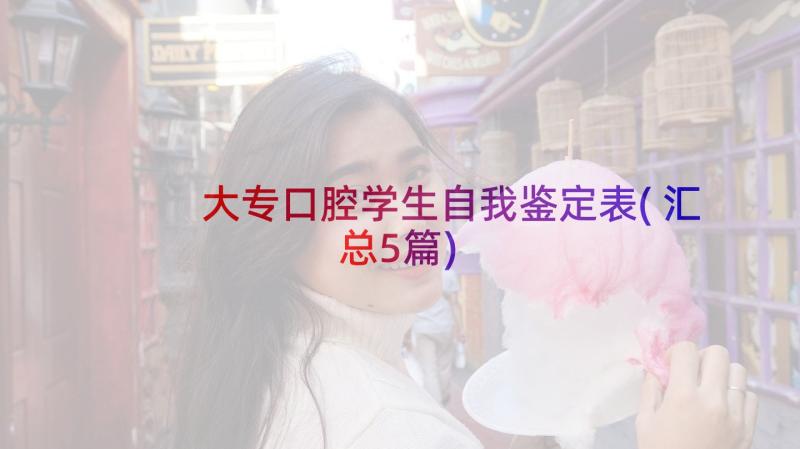 大专口腔学生自我鉴定表(汇总5篇)