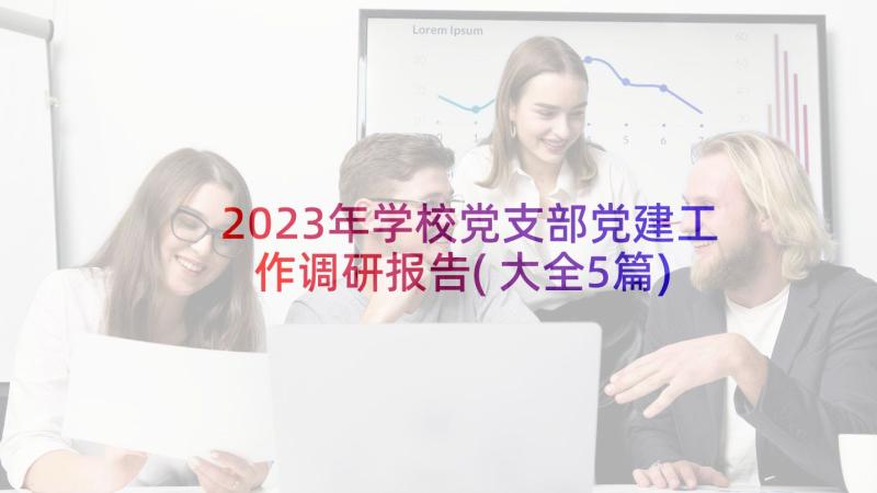 2023年学校党支部党建工作调研报告(大全5篇)