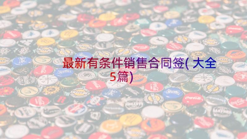 最新有条件销售合同签(大全5篇)