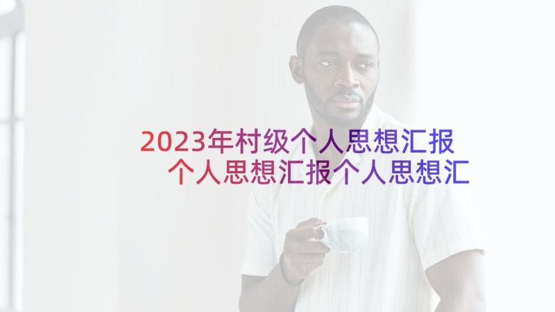 2023年村级个人思想汇报 个人思想汇报个人思想汇报(通用10篇)