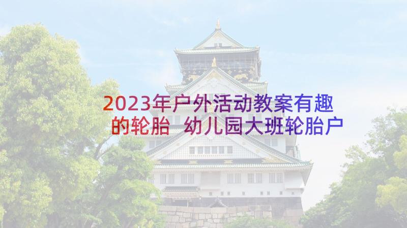 2023年户外活动教案有趣的轮胎 幼儿园大班轮胎户外活动教案(优秀5篇)