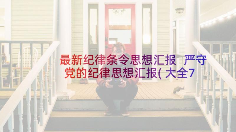 最新纪律条令思想汇报 严守党的纪律思想汇报(大全7篇)