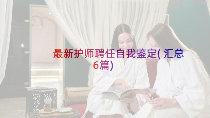 最新护师聘任自我鉴定(汇总6篇)