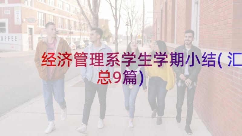 经济管理系学生学期小结(汇总9篇)