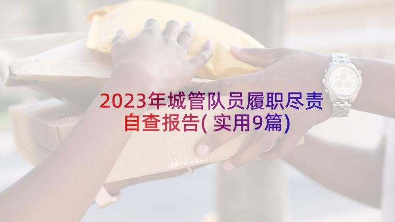 2023年城管队员履职尽责自查报告(实用9篇)