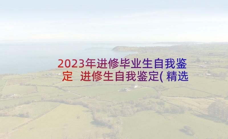 2023年进修毕业生自我鉴定 进修生自我鉴定(精选6篇)