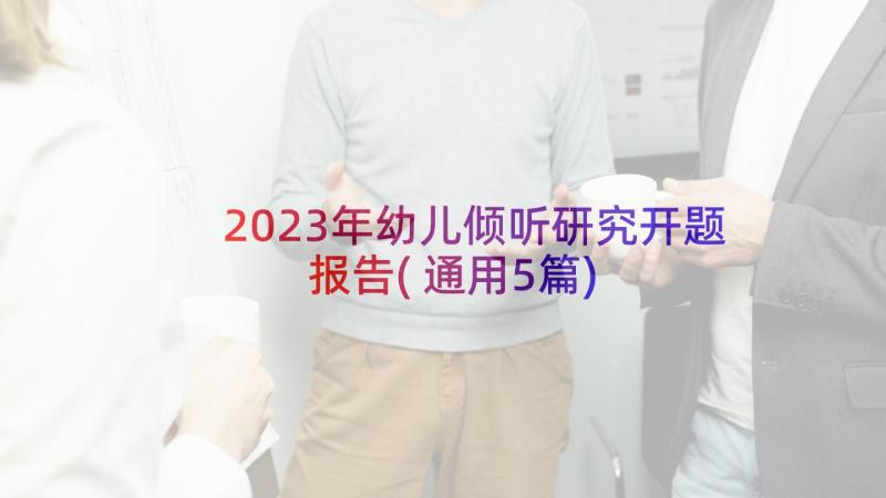 2023年幼儿倾听研究开题报告(通用5篇)