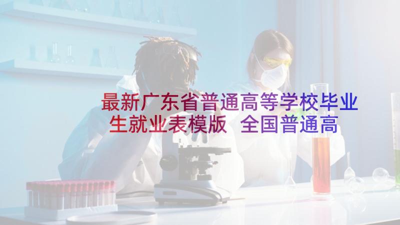 最新广东省普通高等学校毕业生就业表模版 全国普通高等学校毕业生就业协议书(通用5篇)