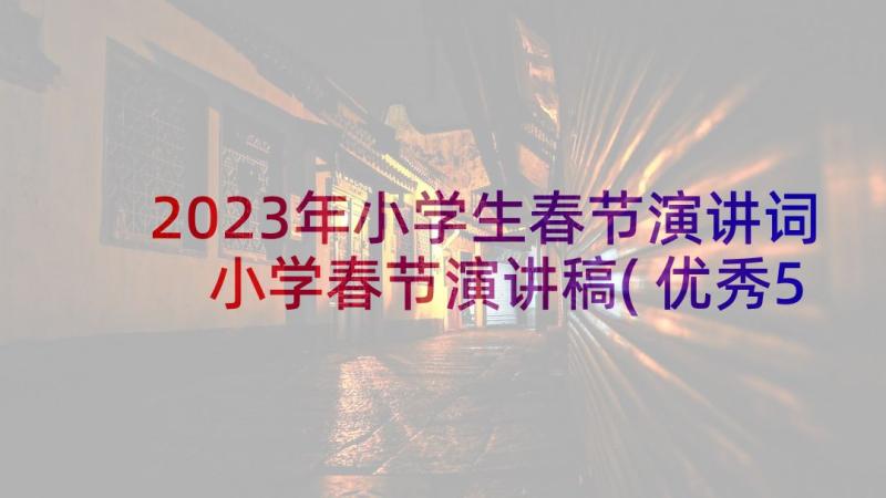 2023年小学生春节演讲词 小学春节演讲稿(优秀5篇)