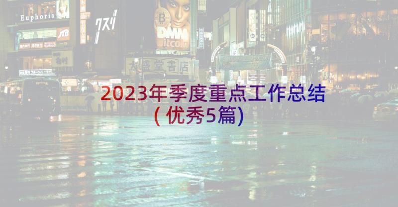 2023年季度重点工作总结(优秀5篇)