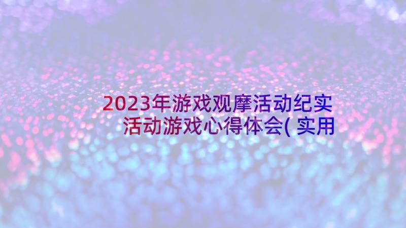 2023年游戏观摩活动纪实 活动游戏心得体会(实用5篇)