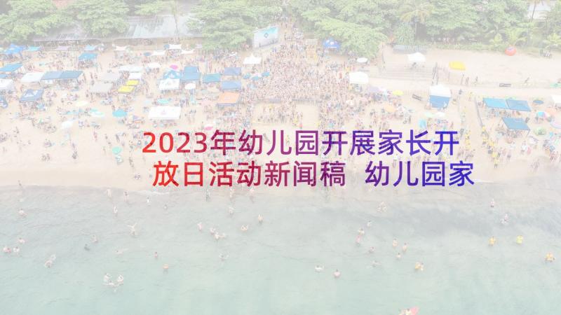 2023年幼儿园开展家长开放日活动新闻稿 幼儿园家长开放日活动总结(实用9篇)