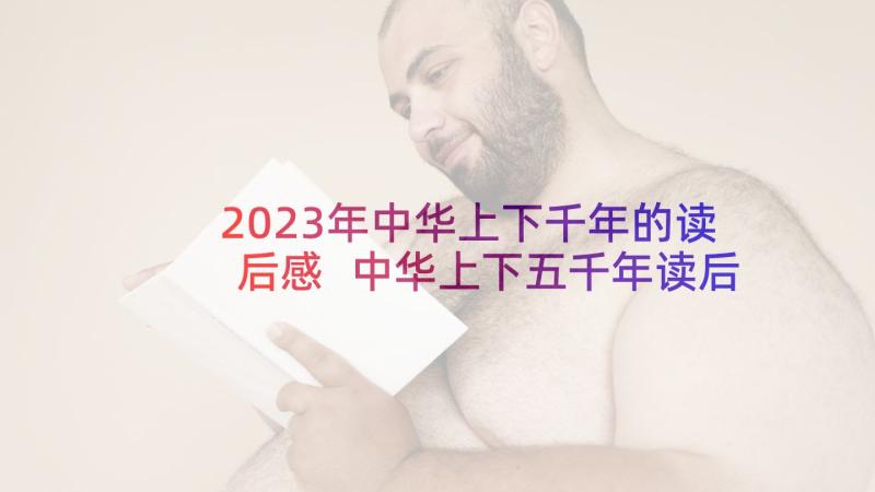 2023年中华上下千年的读后感 中华上下五千年读后感(通用5篇)