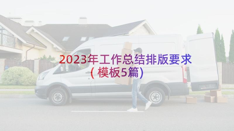 2023年工作总结排版要求(模板5篇)