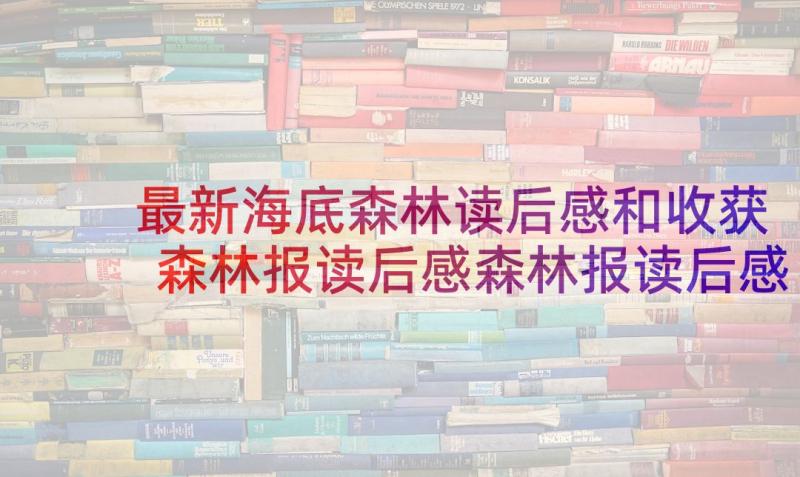 最新海底森林读后感和收获 森林报读后感森林报读后感(实用9篇)