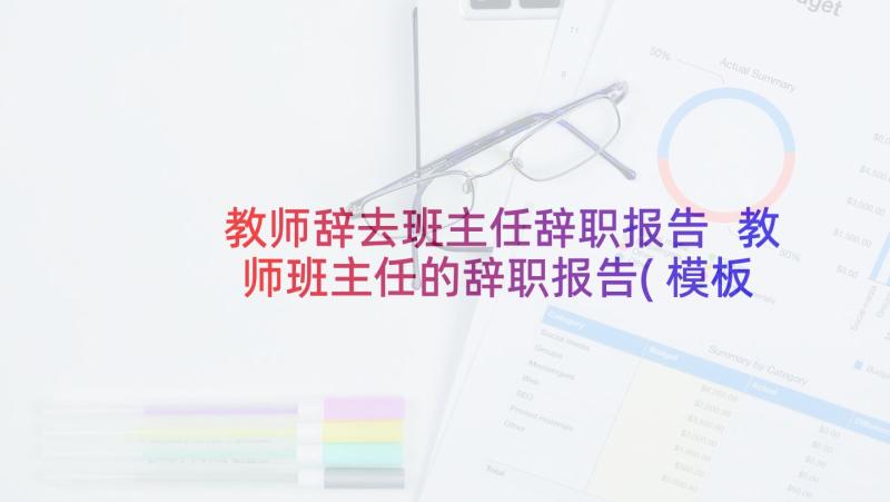 教师辞去班主任辞职报告 教师班主任的辞职报告(模板5篇)