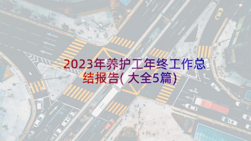 2023年养护工年终工作总结报告(大全5篇)