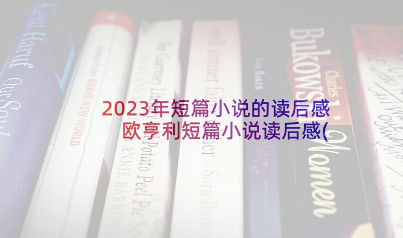 2023年短篇小说的读后感 欧亨利短篇小说读后感(优质10篇)