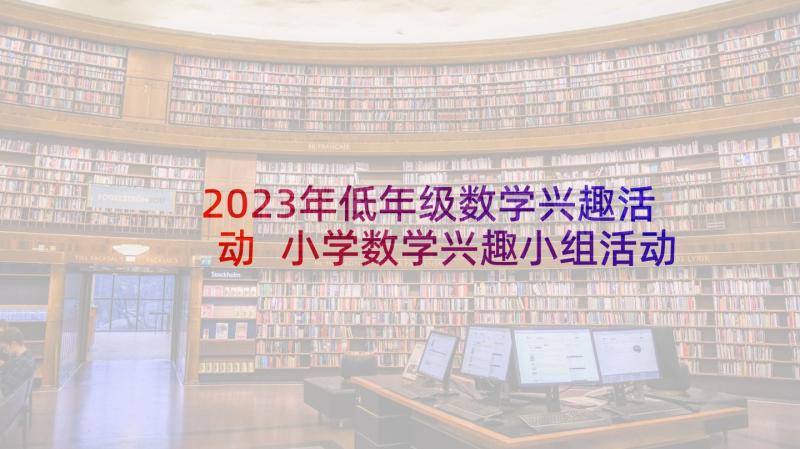 2023年低年级数学兴趣活动 小学数学兴趣小组活动计划(大全7篇)