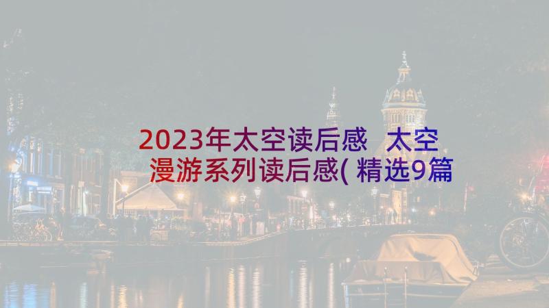 2023年太空读后感 太空漫游系列读后感(精选9篇)