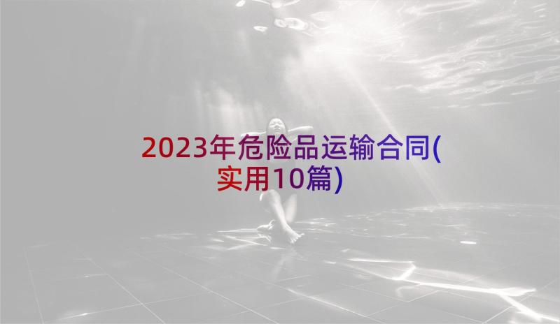 2023年危险品运输合同(实用10篇)