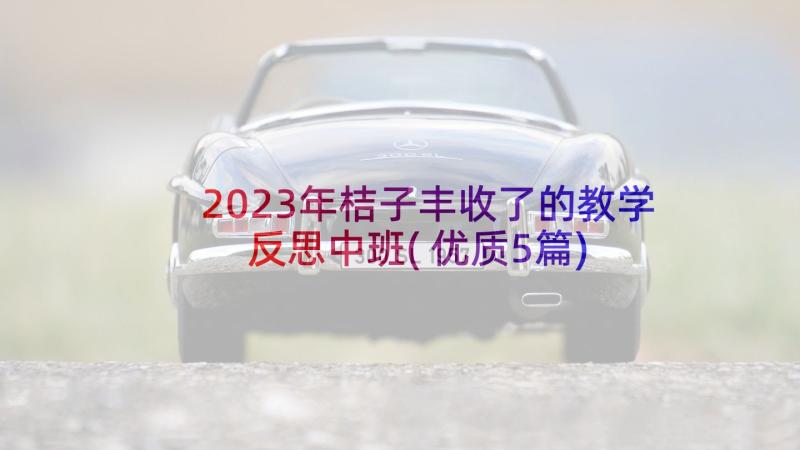 2023年桔子丰收了的教学反思中班(优质5篇)