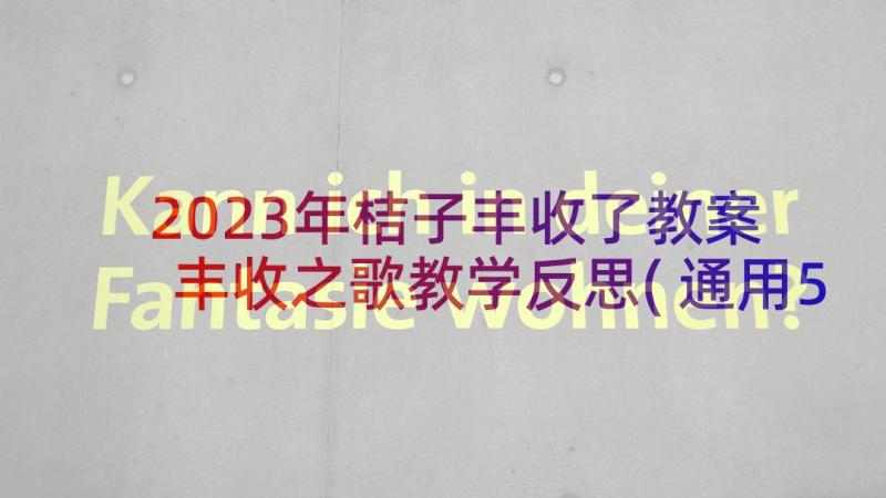 2023年桔子丰收了教案 丰收之歌教学反思(通用5篇)