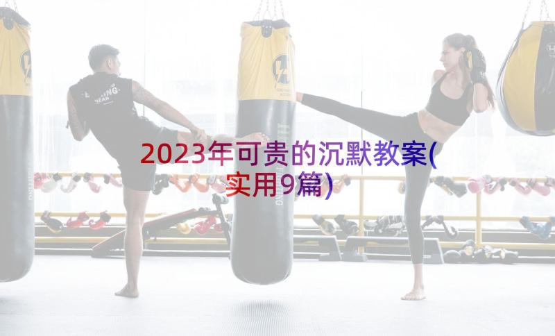 2023年可贵的沉默教案(实用9篇)