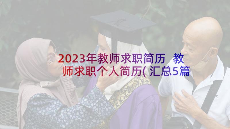 2023年教师求职简历 教师求职个人简历(汇总5篇)