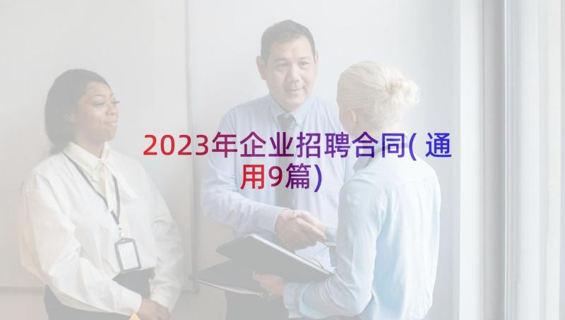 2023年企业招聘合同(通用9篇)