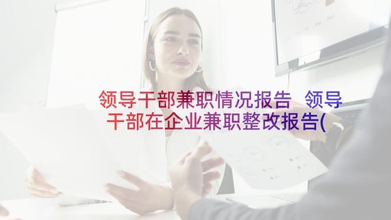 领导干部兼职情况报告 领导干部在企业兼职整改报告(优秀10篇)