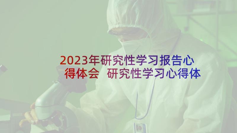 2023年研究性学习报告心得体会 研究性学习心得体会(优秀5篇)