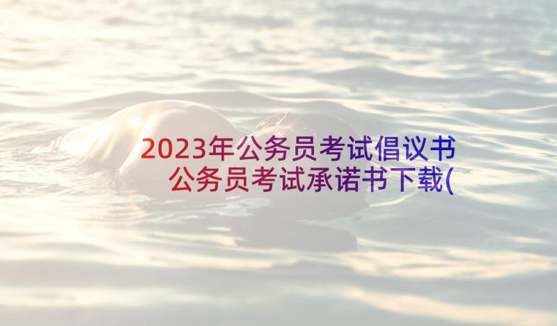 2023年公务员考试倡议书 公务员考试承诺书下载(优质5篇)