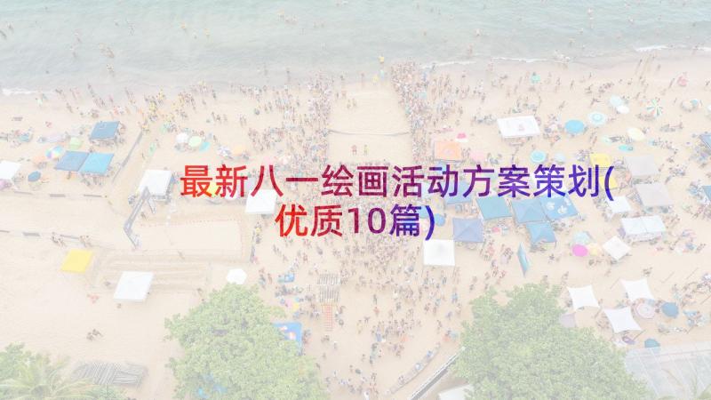 最新八一绘画活动方案策划(优质10篇)