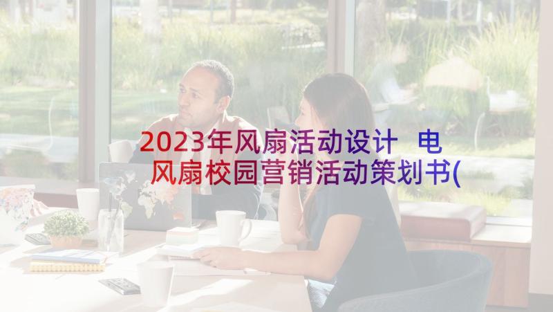 2023年风扇活动设计 电风扇校园营销活动策划书(模板5篇)