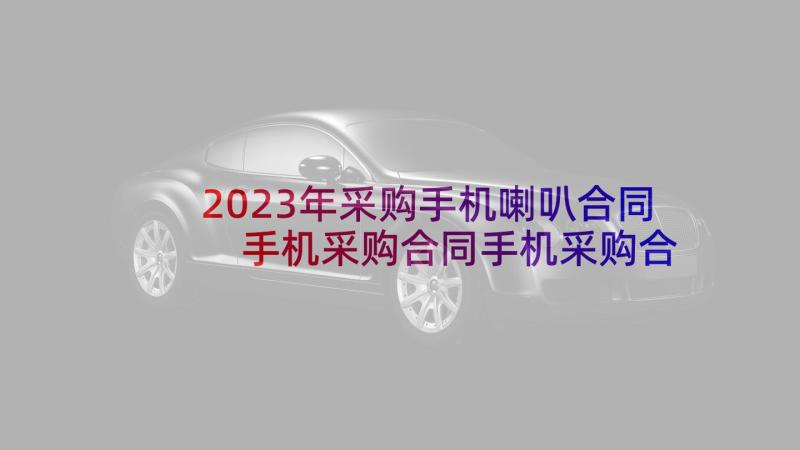 2023年采购手机喇叭合同 手机采购合同手机采购合同(精选5篇)