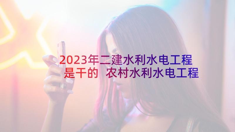 2023年二建水利水电工程是干的 农村水利水电工程合同必备(优秀5篇)