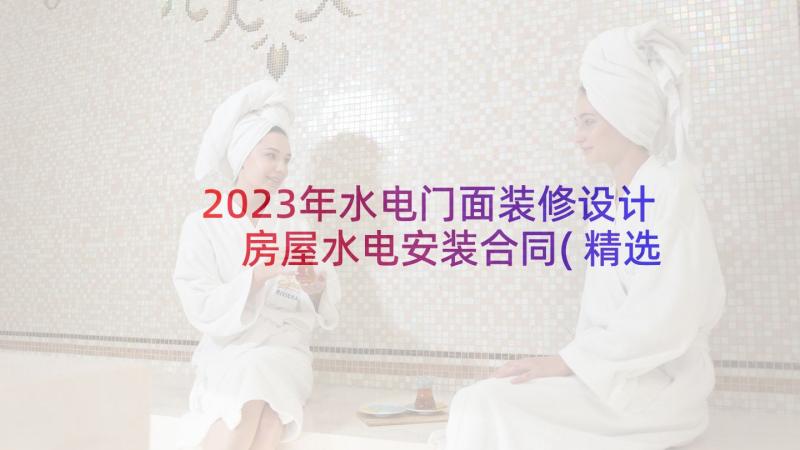 2023年水电门面装修设计 房屋水电安装合同(精选8篇)